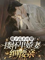 佛子高不可攀搂怀里娇妻细腰亲沈朝惜陆云洲