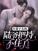 小妻子太凶,陆爷把持不住了